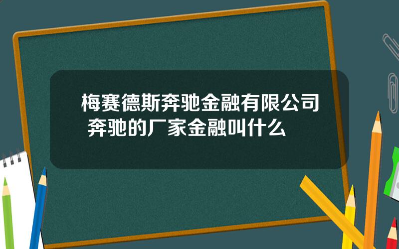 梅赛德斯奔驰金融有限公司 奔驰的厂家金融叫什么